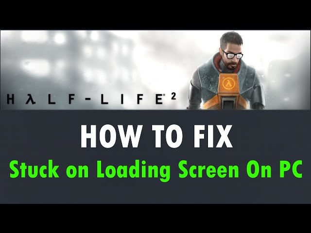 How to Fix Half-Life 2 Not Loading: Troubleshooting Tips