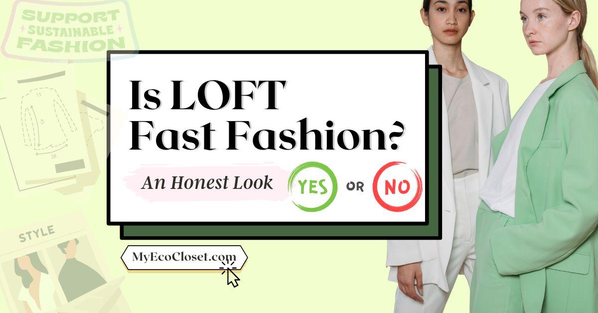 Fast Fashion or Not? An In-Depth Look at LOFTs Practices